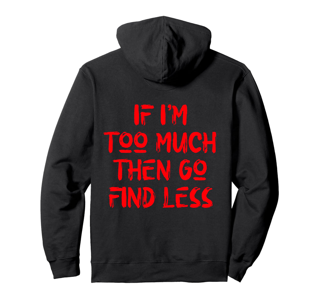 If Im Too Much Then Go Find Less Self Care Hoodie - Unique Graphic Unisex - T-Shirt, Sweatshirt, Hoodie