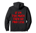If Im Too Much Then Go Find Less Self Care Hoodie - Unique Graphic Unisex - T-Shirt, Sweatshirt, Hoodie
