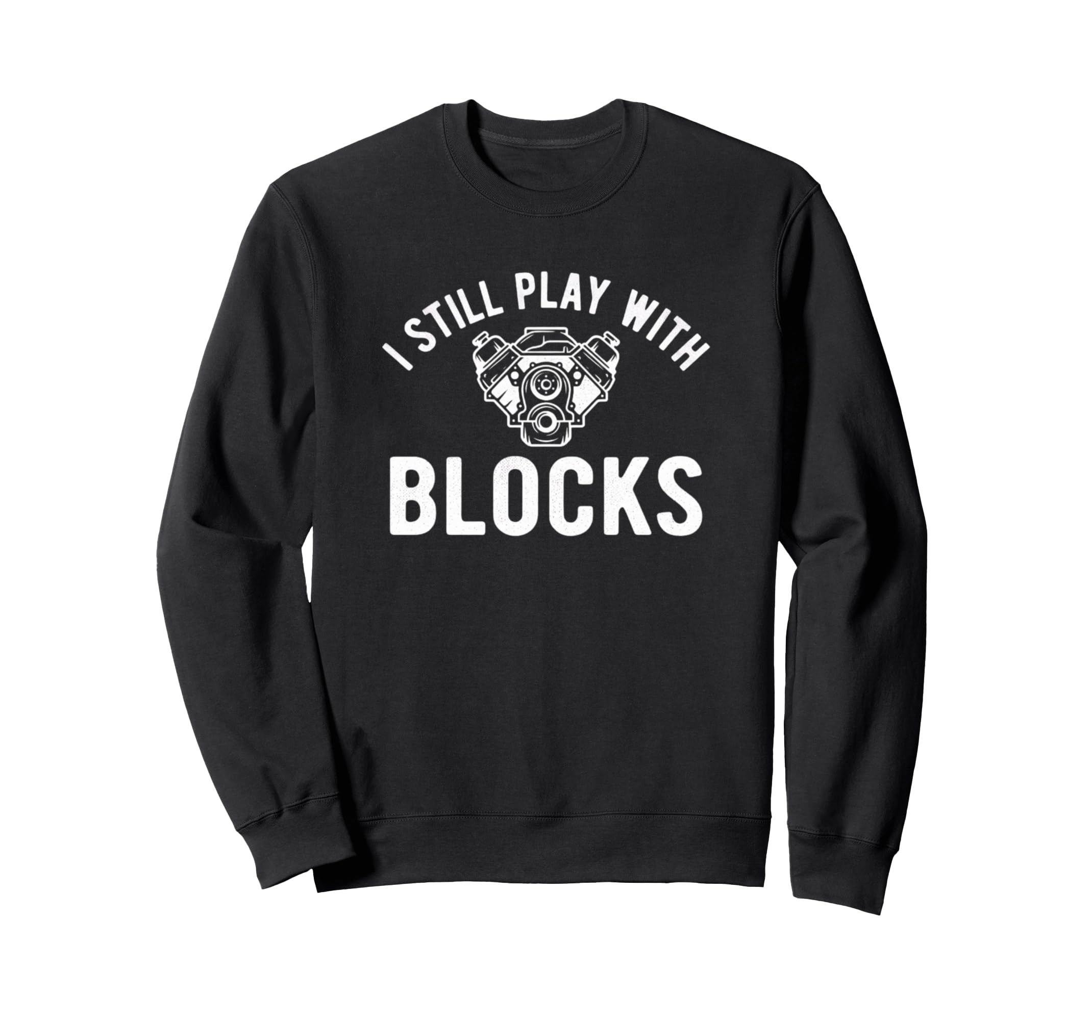 I Still Play Blocks Car Engine Sweatshirt - Streetwear Style for Adults - T-Shirt, Sweatshirt, Hoodie