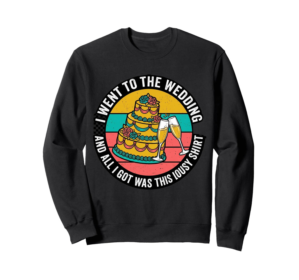 All I Got Was This Lousy Wedding Sweatshirt - Novelty Apparel Men Women - T-Shirt, Sweatshirt, Hoodie