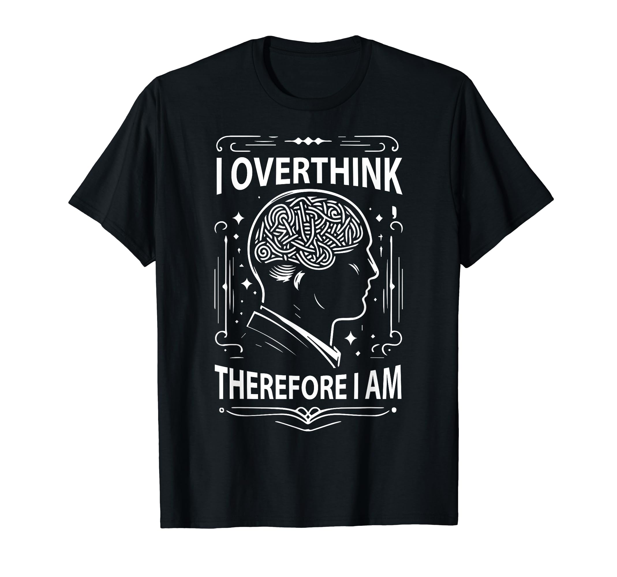 I Overthink Therefore I Am Funny T-Shirt - Novelty Apparel Unisex - T-Shirt, Sweatshirt, Hoodie