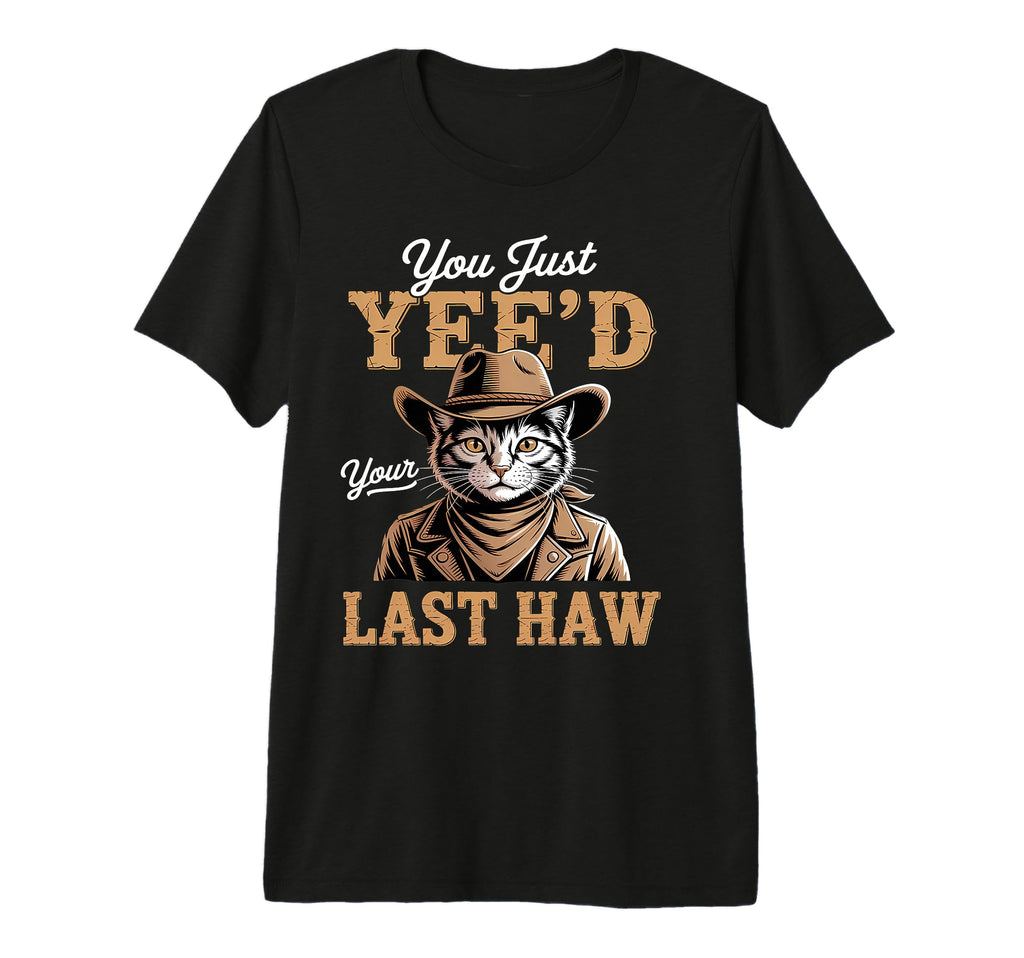 You Just Yeed Your Last Haw Funny T-Shirt - Aesthetic Graphic Unisex - T-Shirt, Sweatshirt, Hoodie