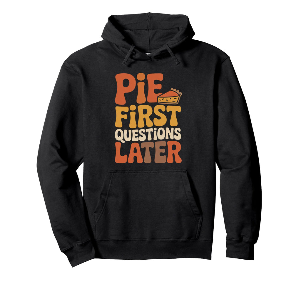 Pie First Questions Later Fall Hoodie - Fun Novelty Design for Adults - T-Shirt, Sweatshirt, Hoodie