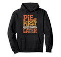 Pie First Questions Later Fall Hoodie - Fun Novelty Design for Adults - T-Shirt, Sweatshirt, Hoodie