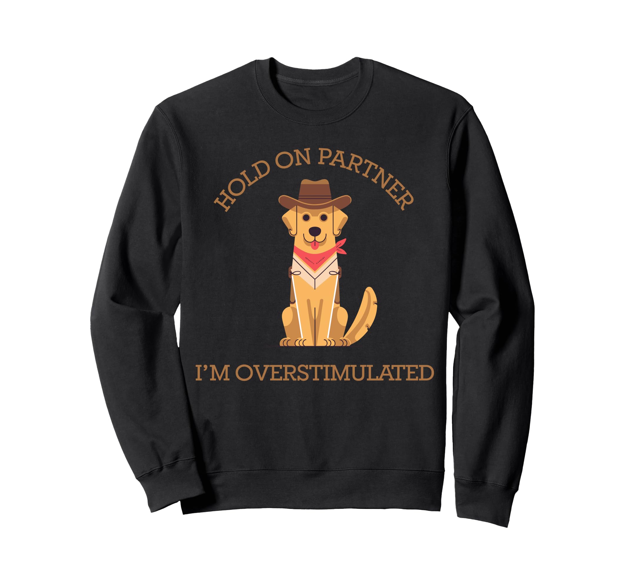 Hold Partner Im Overstimulated Sweatshirt - Graphic Print Men Women - T-Shirt, Sweatshirt, Hoodie