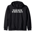 You Are Bad My Mental Health Sweatshirt - Casual Everyday Wear Unisex - T-Shirt, Sweatshirt, Hoodie