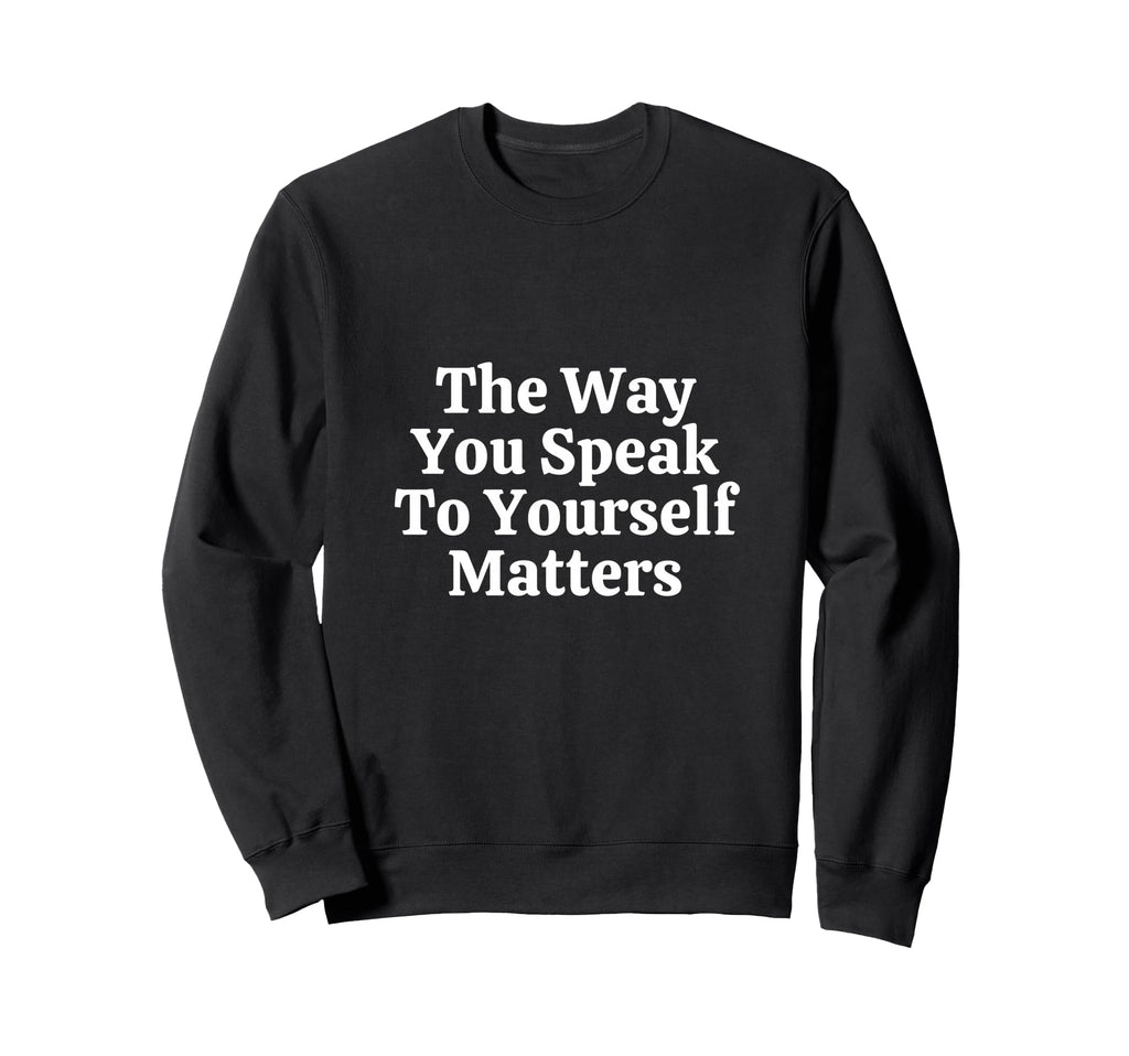 Way You Speak To Yourself Matters Sweatshirt - Custom Art Print for Adults - T-Shirt, Sweatshirt, Hoodie