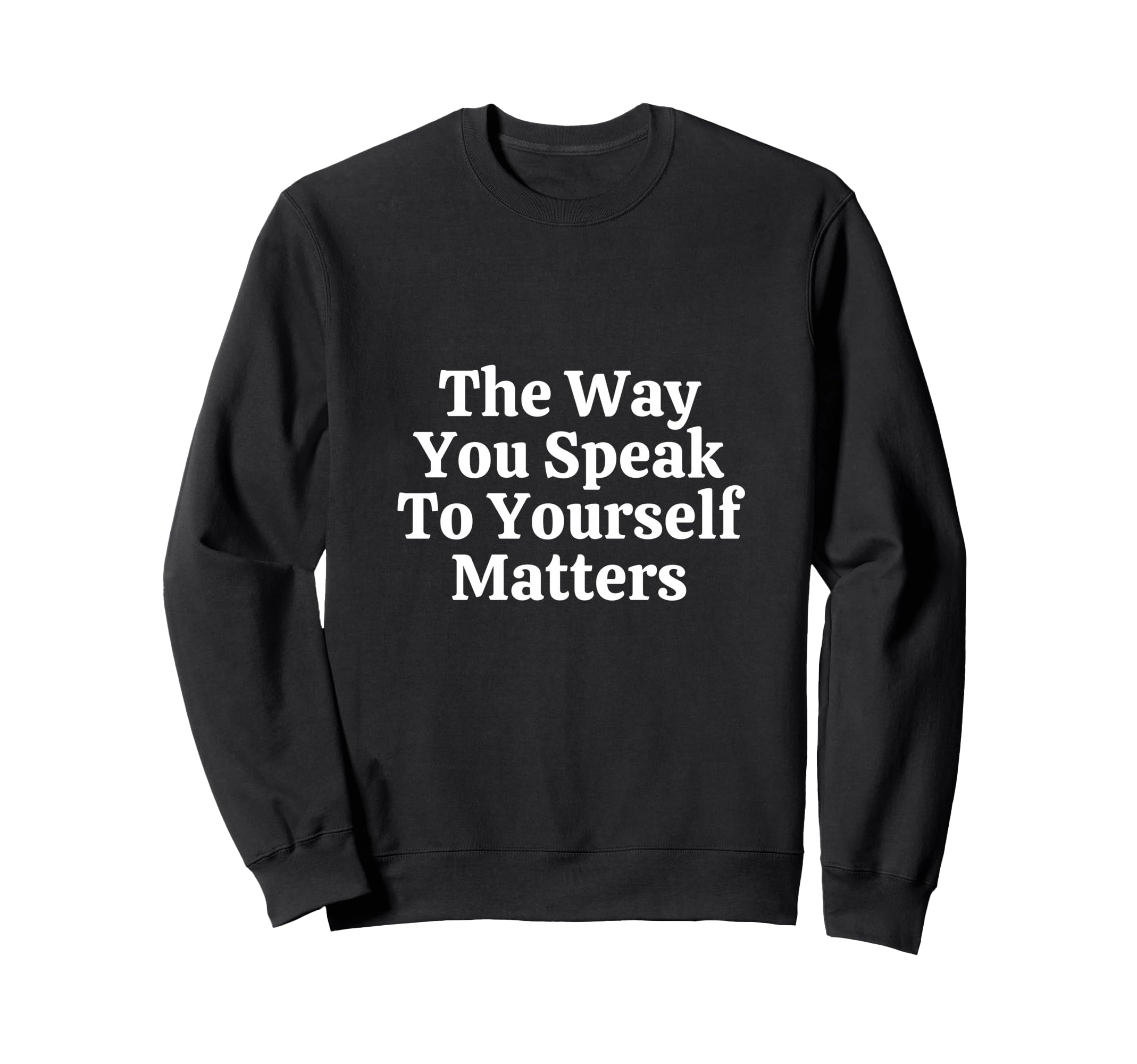 Way You Speak To Yourself Matters Sweatshirt - Custom Art Print for Adults - T-Shirt, Sweatshirt, Hoodie