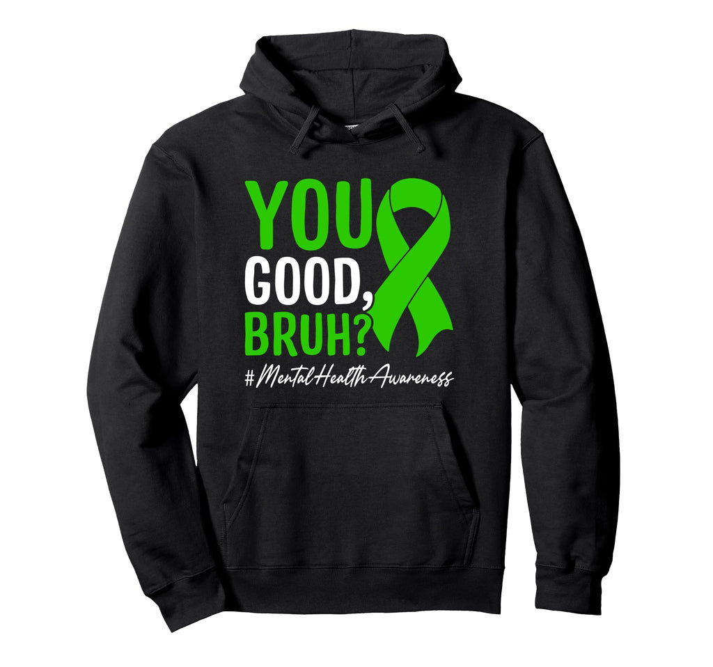 You Good Bruh Mental Health Awareness Hoodie - Trendy Graphic Unisex - T-Shirt, Sweatshirt, Hoodie