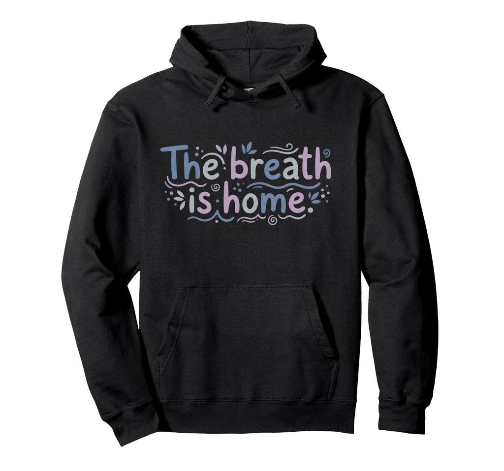 Mindfulness Meditation Breath Is Home Hoodie - Aesthetic Graphic Unisex - T-Shirt, Sweatshirt, Hoodie