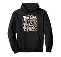 Too Gay To Care Too To Panic Funny Hoodie - Fun Novelty Design for Adults - T-Shirt, Sweatshirt, Hoodie