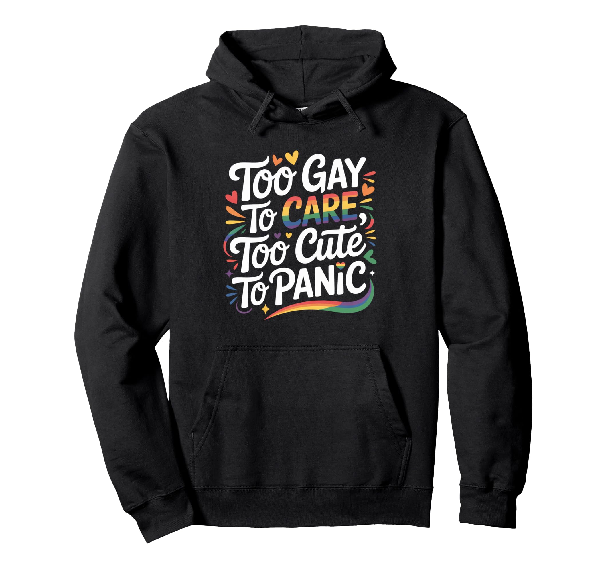 Too Gay To Care Too To Panic Funny Hoodie - Fun Novelty Design for Adults - T-Shirt, Sweatshirt, Hoodie