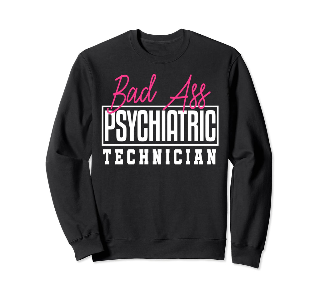 Bad Ass Psychiatric Technician Sweatshirt - Minimalist Print Men Women - T-Shirt, Sweatshirt, Hoodie