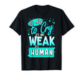 Its Okay To Cry Not Weak Human Self Love T-Shirt - Graphic Print Men Women - T-Shirt, Sweatshirt, Hoodie