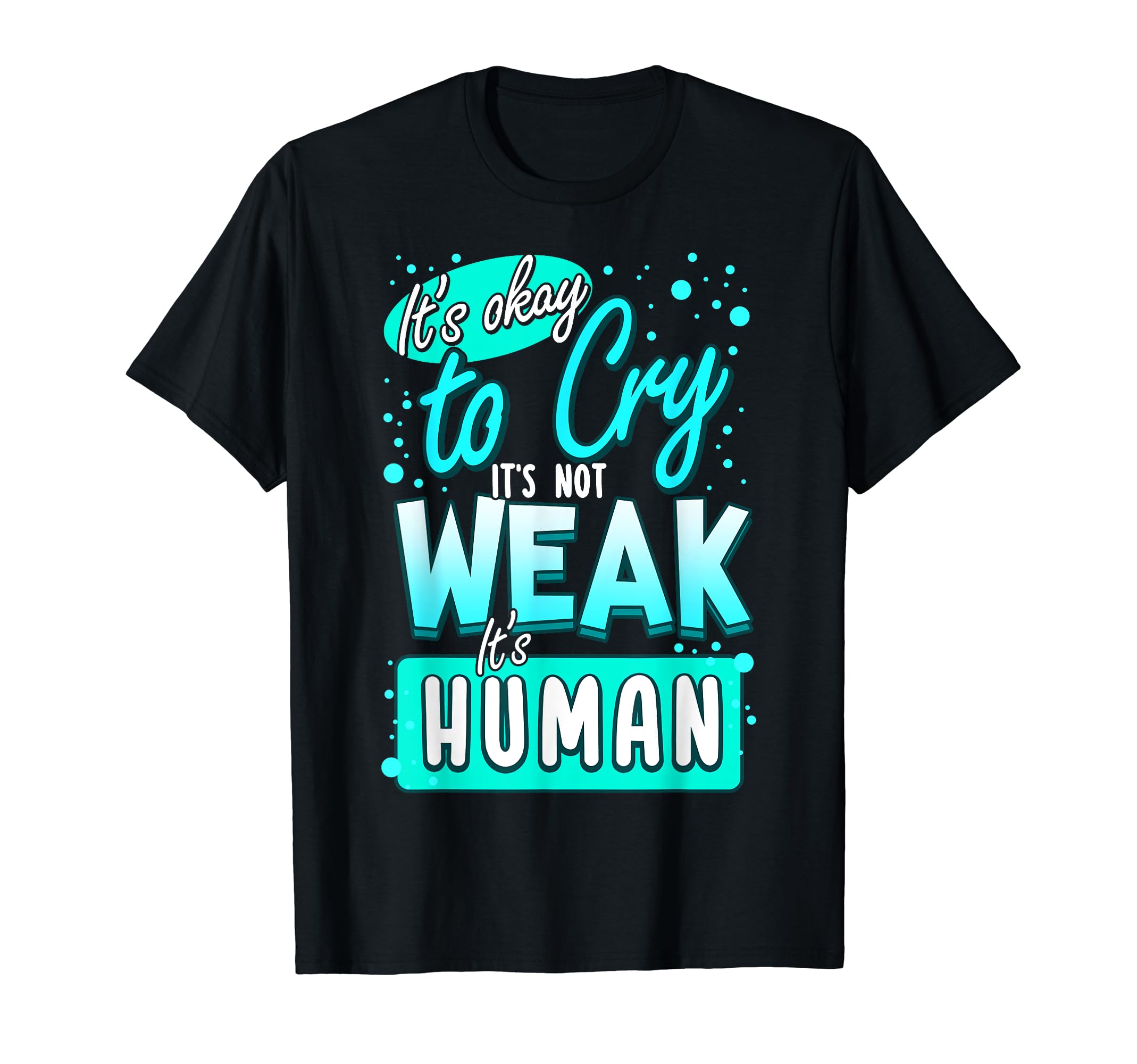 Its Okay To Cry Not Weak Human Self Love T-Shirt - Graphic Print Men Women - T-Shirt, Sweatshirt, Hoodie