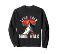 Less Talk More Walk Hiking Motivation Sweatshirt - Trendy Graphic Unisex - T-Shirt, Sweatshirt, Hoodie