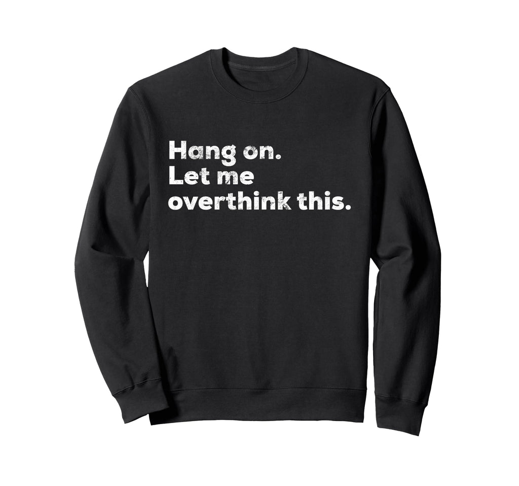 Funny Anxiety Overthinker Hang Let Sweatshirt - Trendy Graphic for Adults - T-Shirt, Sweatshirt, Hoodie