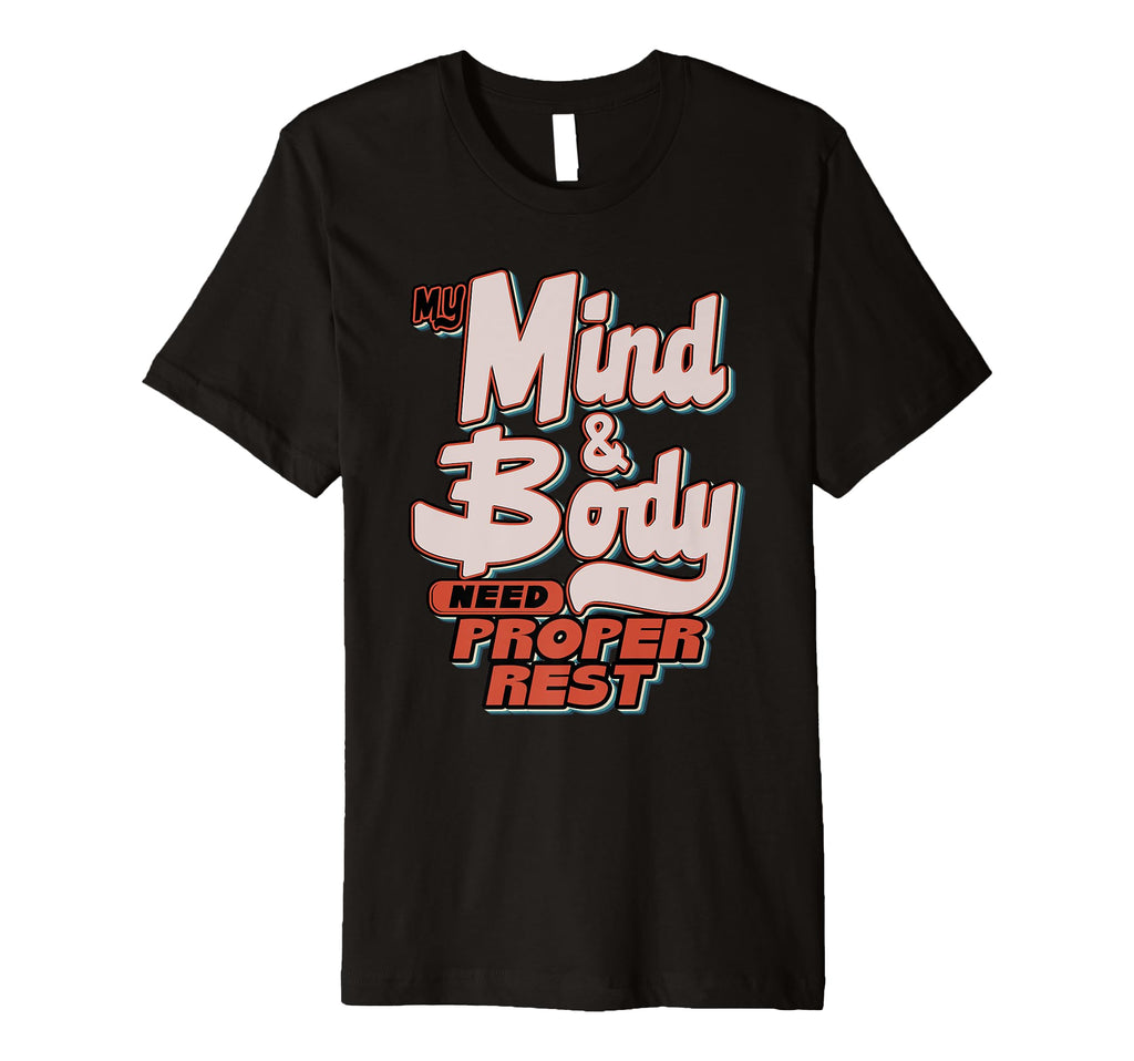 My Mind Body Need Proper Rest T-Shirt - Casual Everyday Wear Men Women - T-Shirt, Sweatshirt, Hoodie