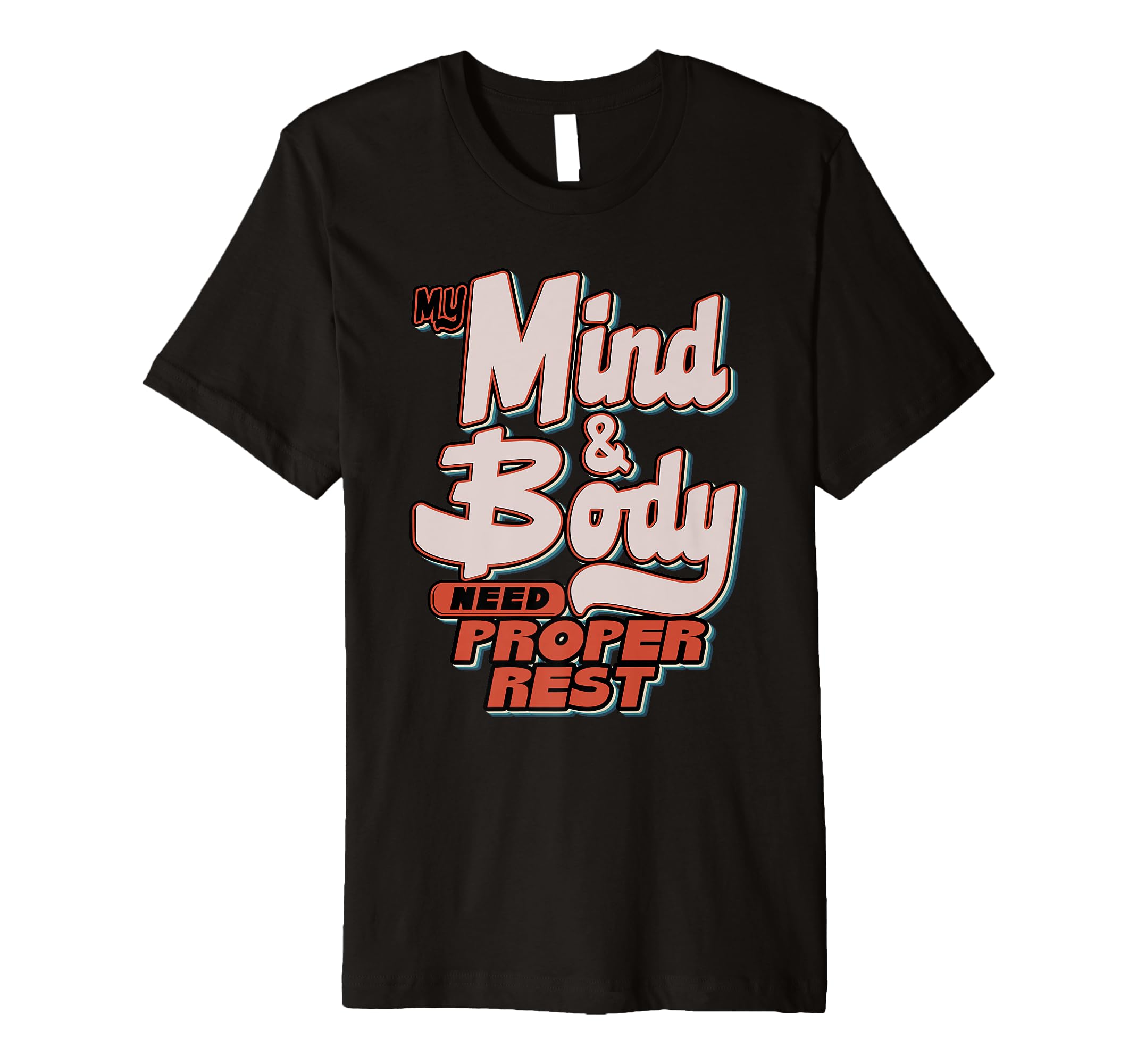 My Mind Body Need Proper Rest T-Shirt - Casual Everyday Wear Men Women - T-Shirt, Sweatshirt, Hoodie