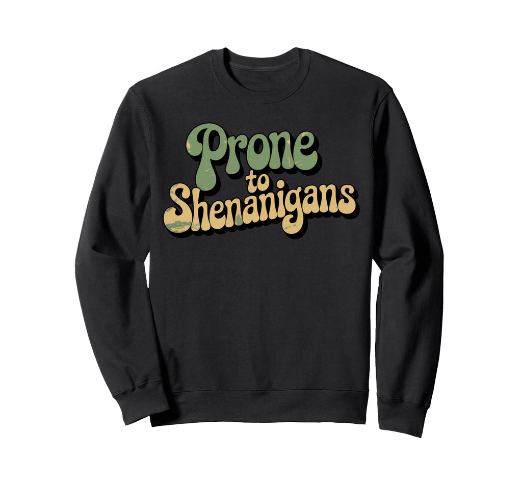 Typography Prone To Shenanigans Sweatshirt - Fun Novelty Design Men Women - T-Shirt, Sweatshirt, Hoodie
