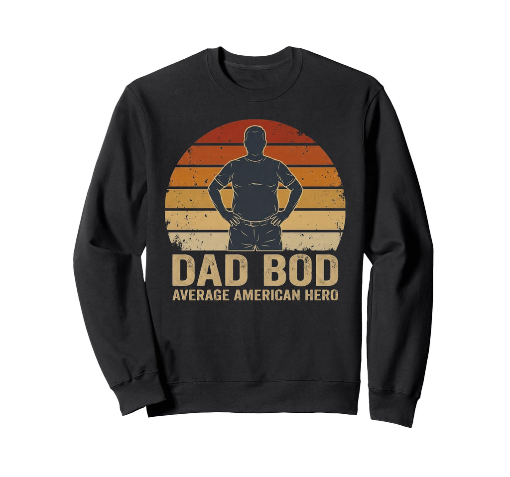 Dad Bod Average American Hero Funny Sweatshirt - Novelty Apparel Unisex - T-Shirt, Sweatshirt, Hoodie
