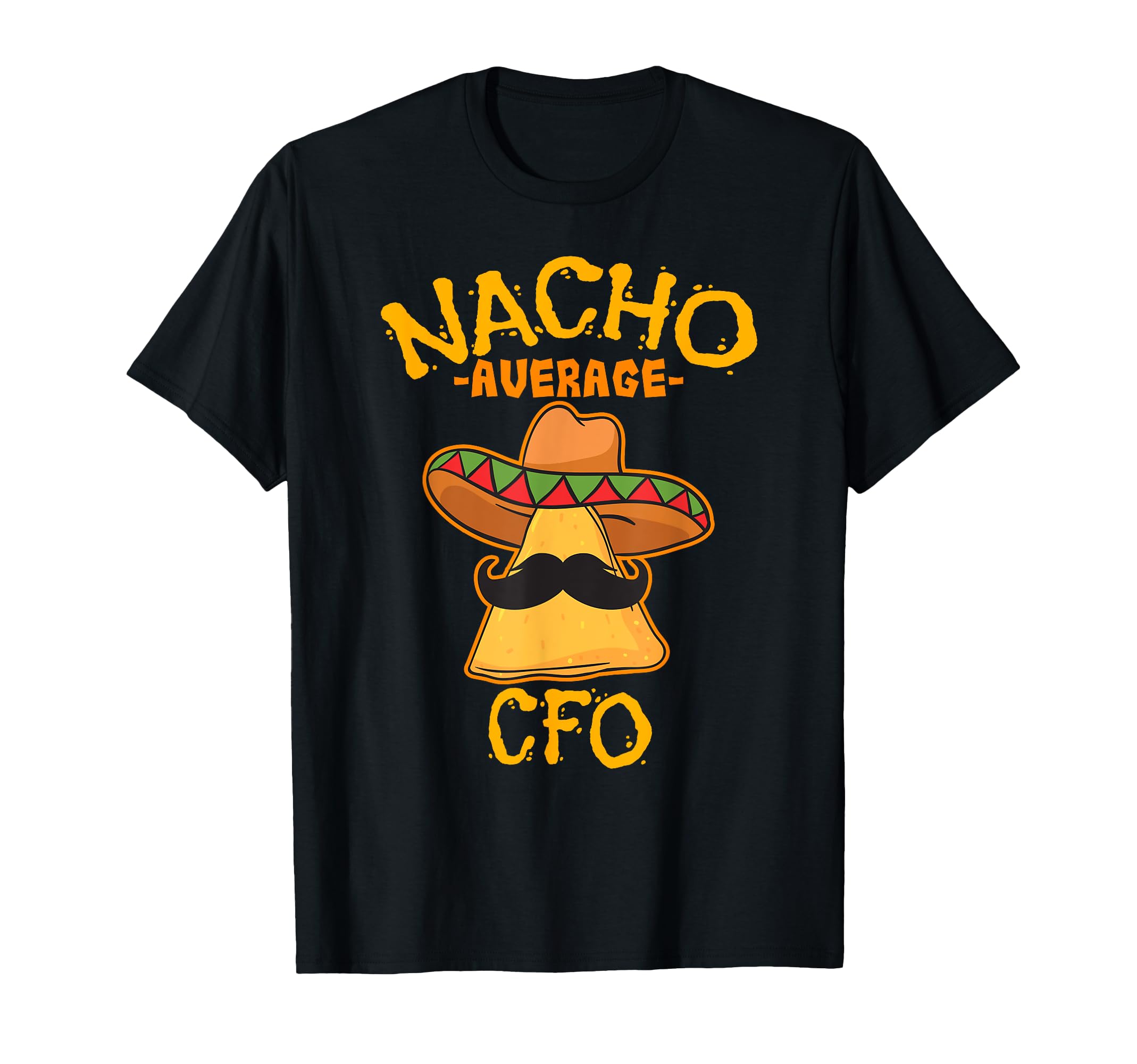 Nacho Average Cfo Cinco De Mayo T-Shirt - Novelty Apparel for Adults - T-Shirt, Sweatshirt, Hoodie