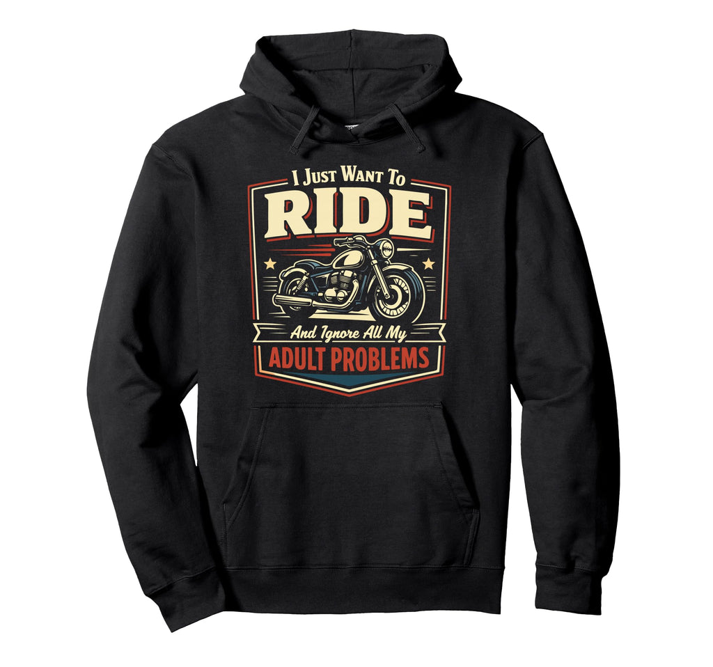 Motorcycle Biker I Just Want To Ride Hoodie - Novelty Apparel Men Women - T-Shirt, Sweatshirt, Hoodie