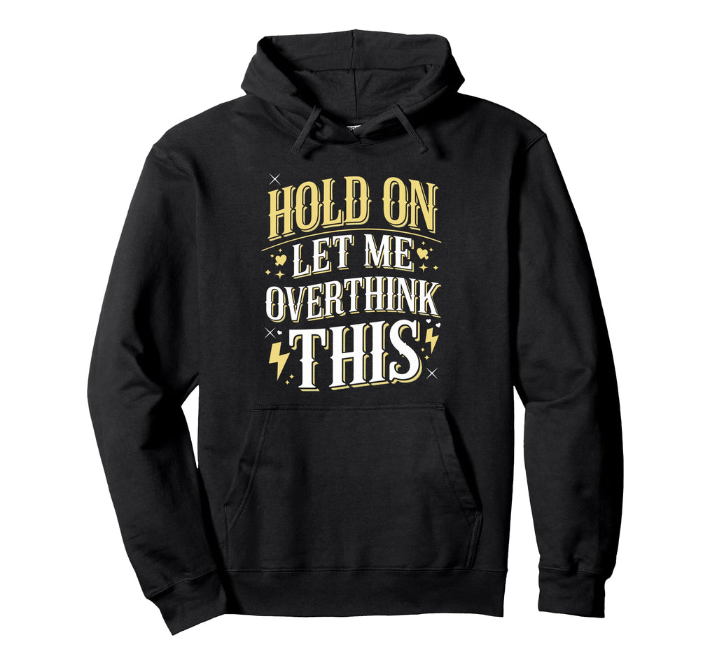 Hold Let Me Overthink This Funny Hoodie - Minimalist Print Men Women - T-Shirt, Sweatshirt, Hoodie