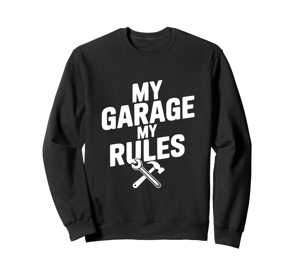 My Garage My Rules Funny Car Sweatshirt - Fun Novelty Design Unisex - T-Shirt, Sweatshirt, Hoodie