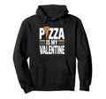 Pizza Is My Valentine Foodie Typography Hoodie - Fun Novelty Design Unisex - T-Shirt, Sweatshirt, Hoodie