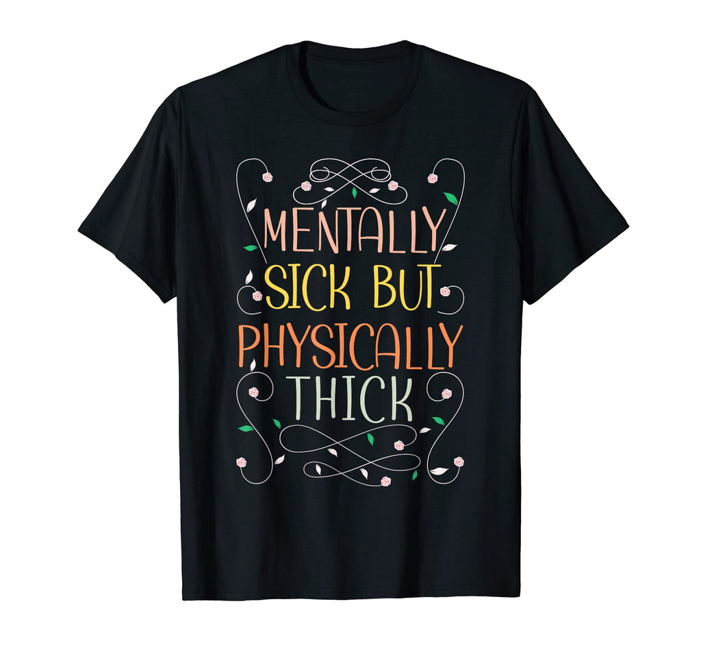 Funny Mentally Sick Physically T-Shirt - Fun Novelty Design Men Women - T-Shirt, Sweatshirt, Hoodie