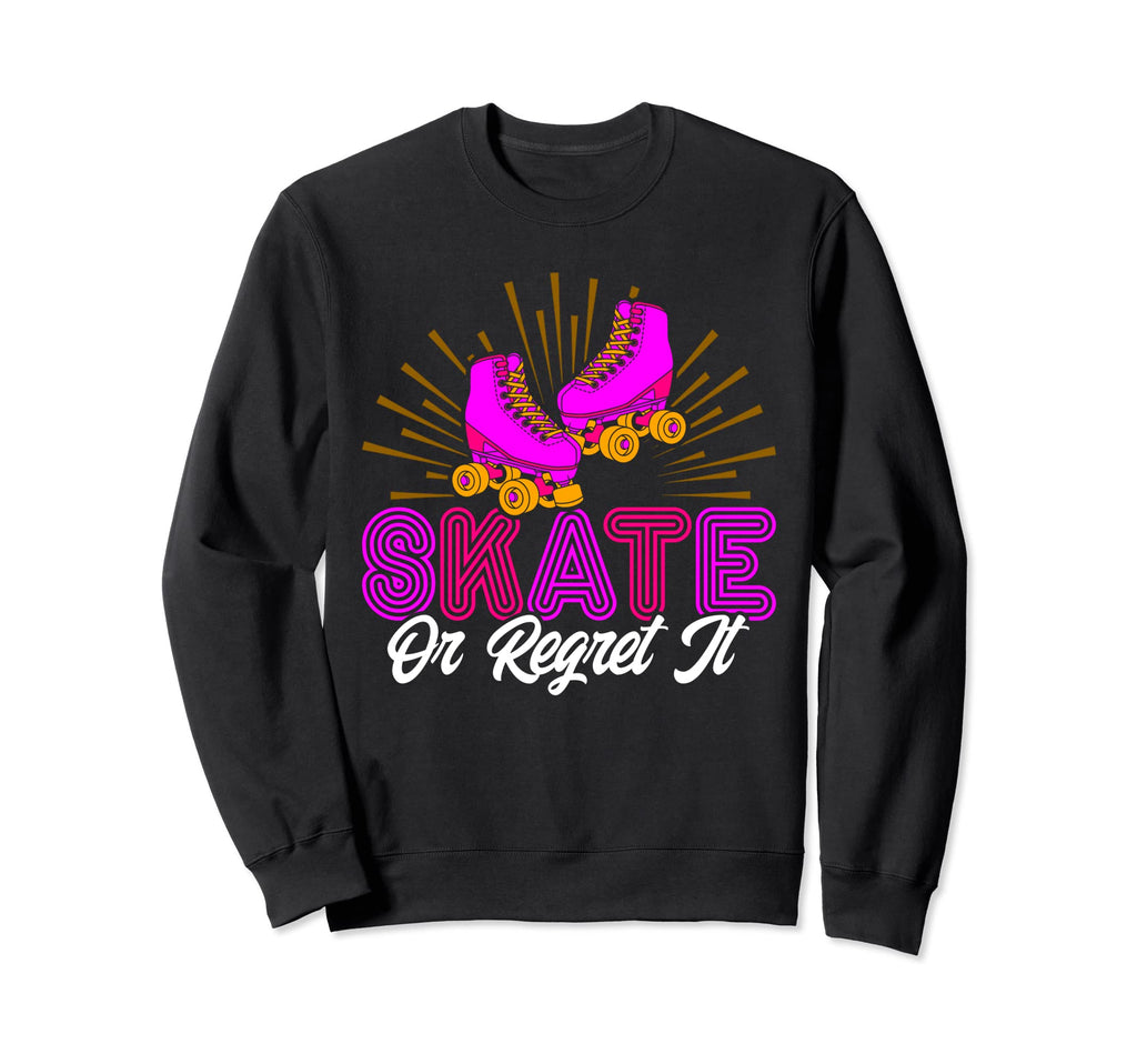 Roller Skates Skate Or Regret It Sweatshirt - Custom Art Print Unisex - T-Shirt, Sweatshirt, Hoodie