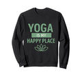 Yoga Is My Happy Place Sweatshirt - Minimalist Print for Adults - T-Shirt, Sweatshirt, Hoodie