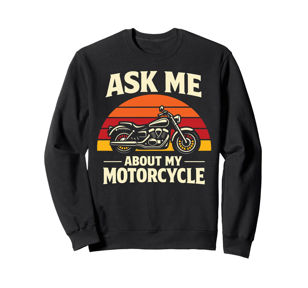 Motorcycle Biker Ask Me About Sweatshirt - Casual Everyday Wear Men Women - T-Shirt, Sweatshirt, Hoodie