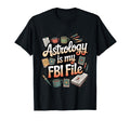 Astrology Is My Fbi File Funny Zodiac T-Shirt - Minimalist Print Unisex - T-Shirt, Sweatshirt, Hoodie
