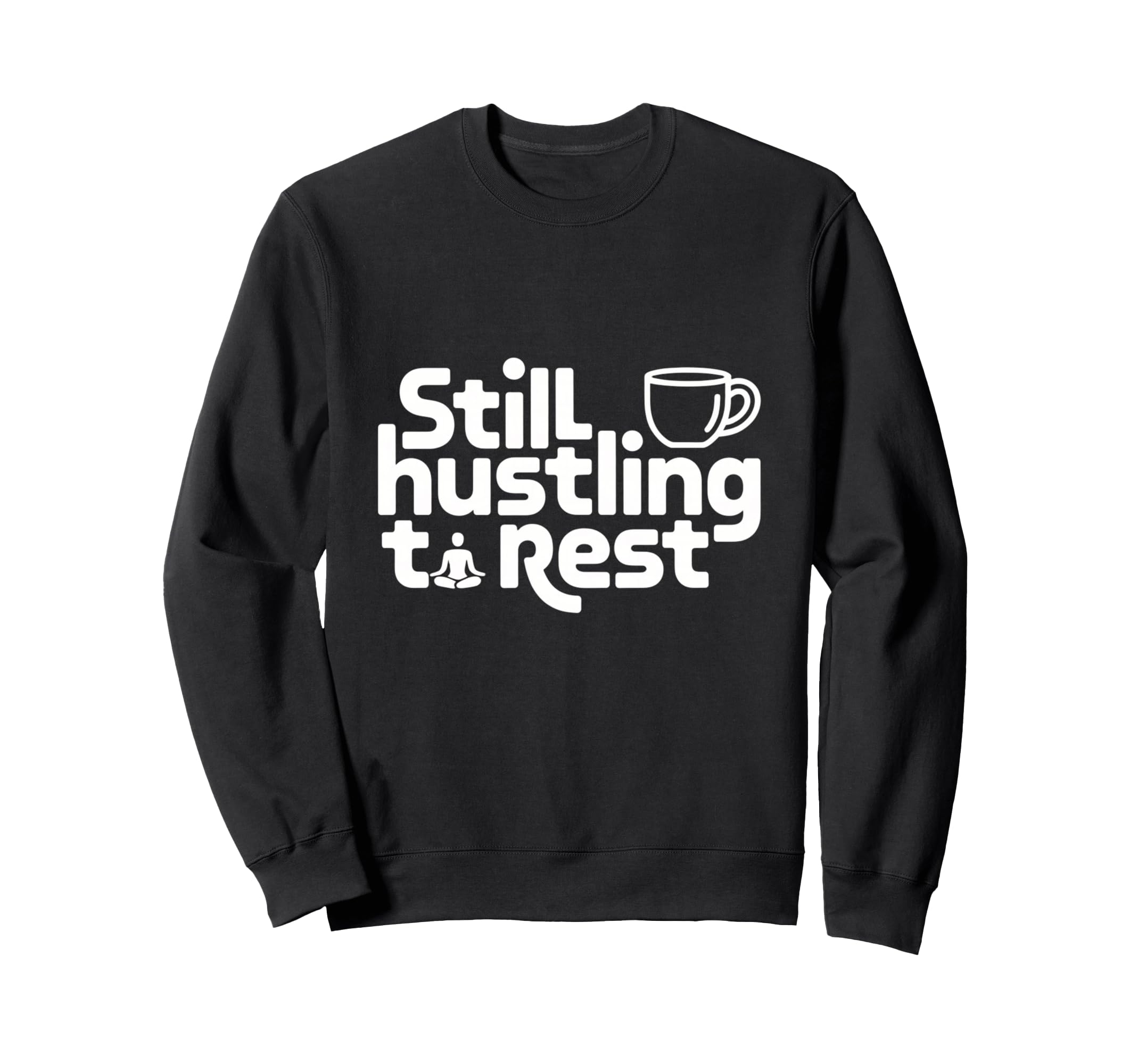 Still Hustling Coffee Meditation Sweatshirt - Custom Art Print for Adults - T-Shirt, Sweatshirt, Hoodie