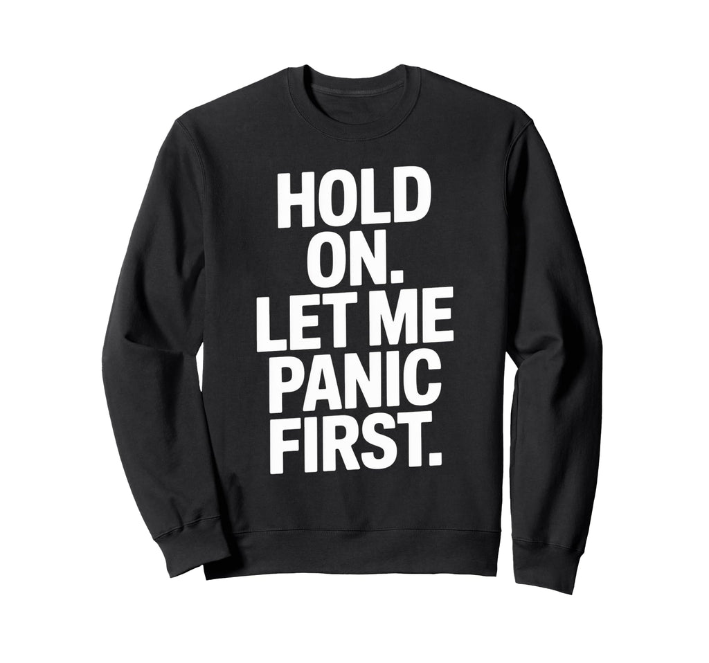 Funny Hold Let Me Panic First Sweatshirt - Aesthetic Graphic for Adults - T-Shirt, Sweatshirt, Hoodie