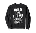 Funny Hold Let Me Panic First Sweatshirt - Aesthetic Graphic for Adults - T-Shirt, Sweatshirt, Hoodie