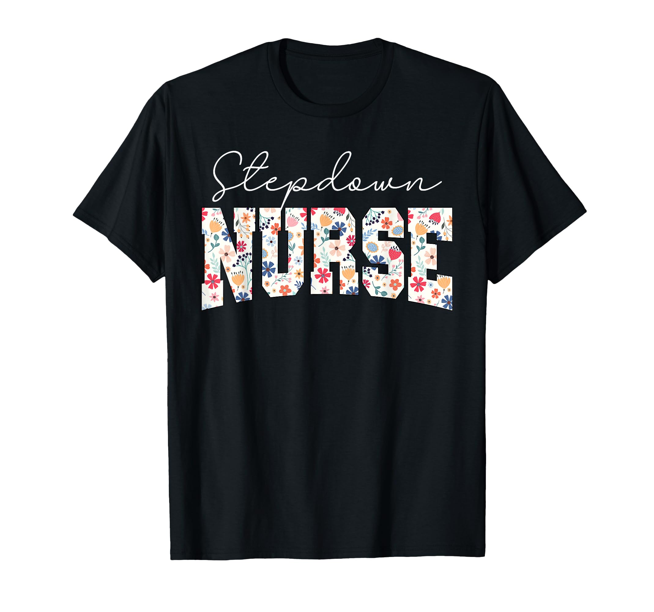 Floral Stepdown Nurse Stepdown Unit T-Shirt - Graphic Print for Adults - T-Shirt, Sweatshirt, Hoodie