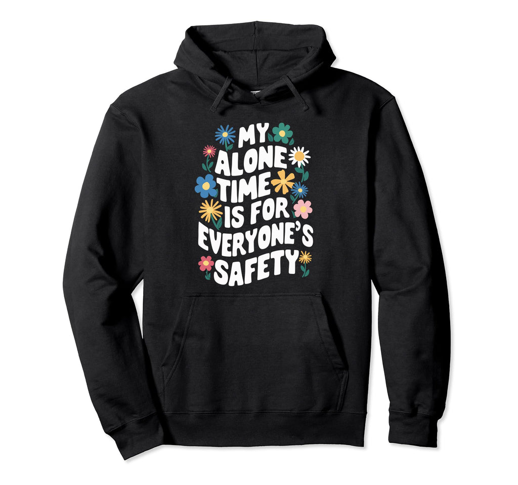My Alone Time Is Everyones Safety Hoodie - Fun Novelty Design Unisex - T-Shirt, Sweatshirt, Hoodie