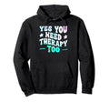 Yes You Need Therapy Too Psychotherapy Self Hoodie - Trendy Graphic Unisex - T-Shirt, Sweatshirt, Hoodie