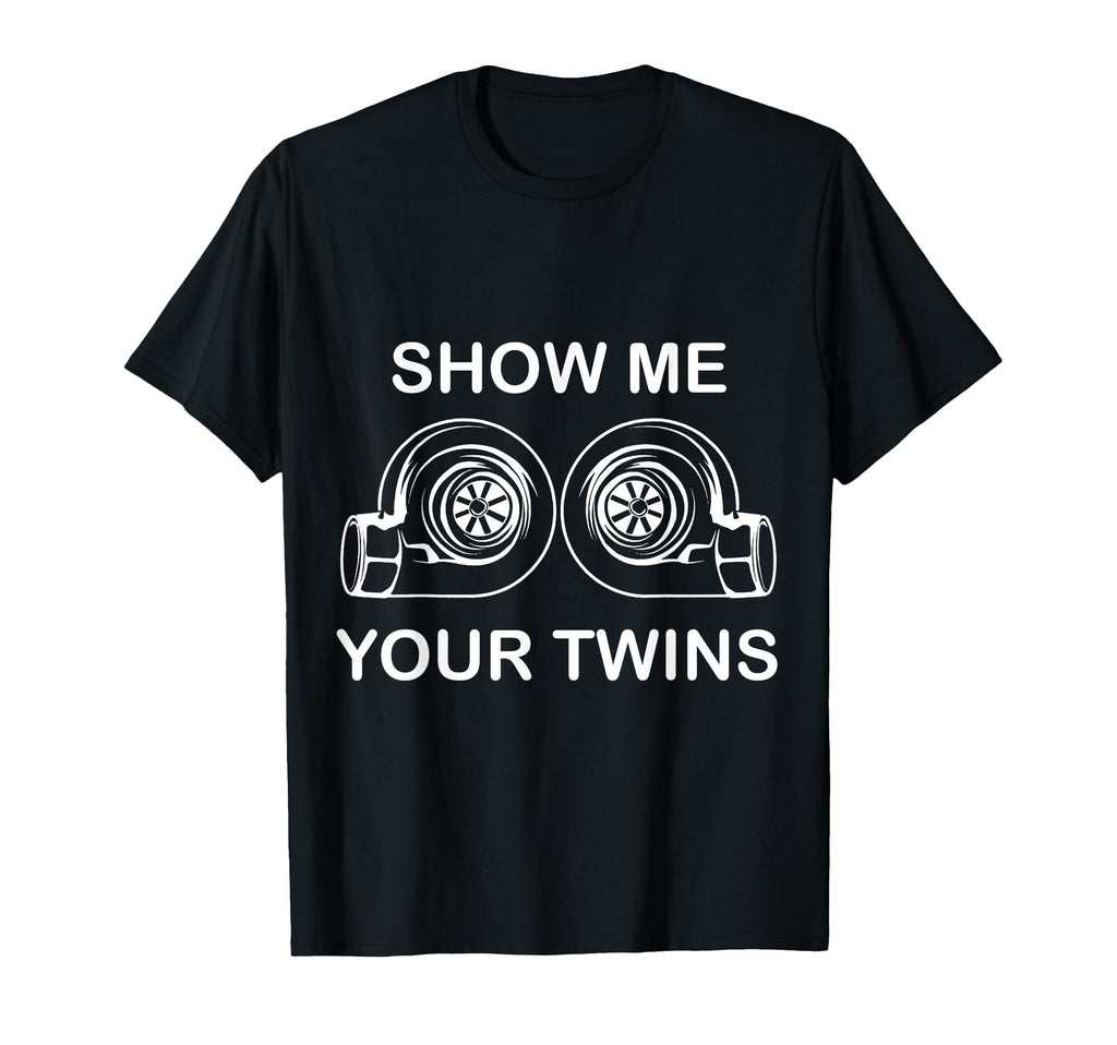 Funny Show Your Twin Turbos Car Guy T-Shirt - Fun Novelty Design Unisex - T-Shirt, Sweatshirt, Hoodie