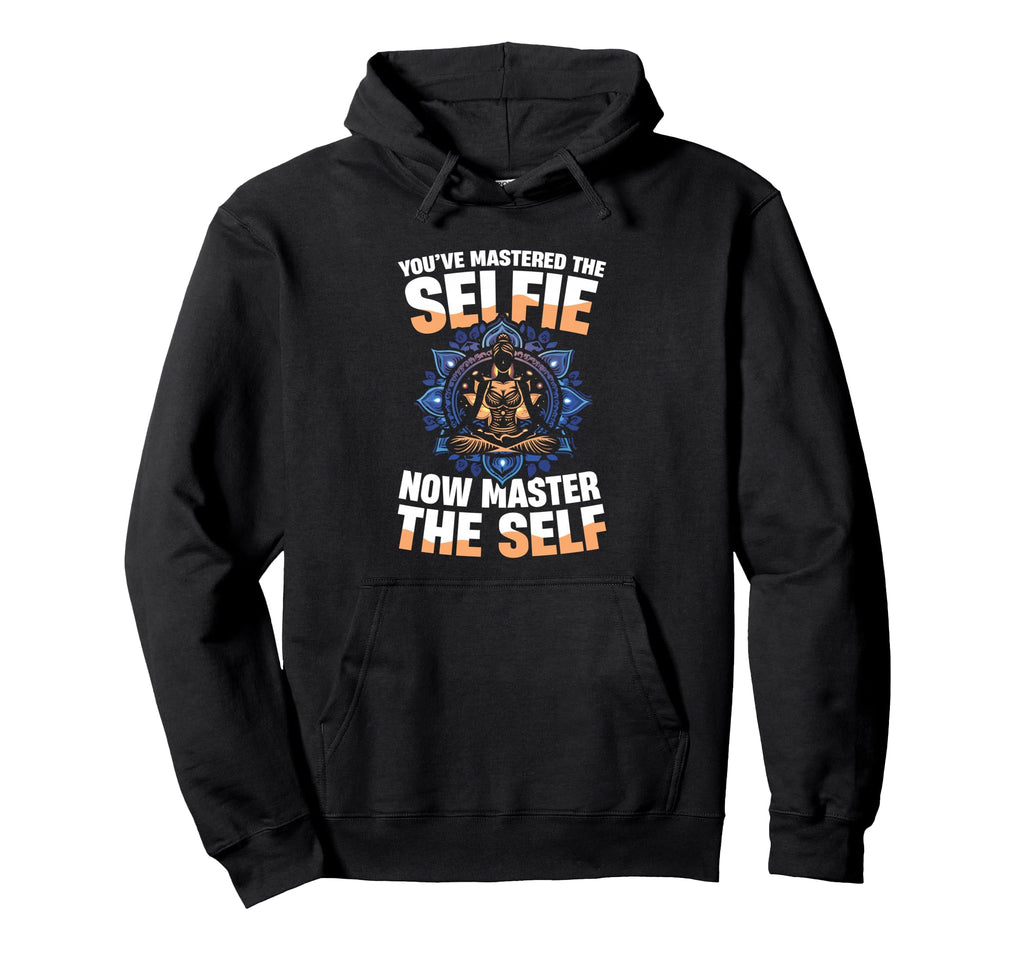 Youve Mastered Selfie Now Master Self Hoodie - Fun Novelty Design Unisex - T-Shirt, Sweatshirt, Hoodie