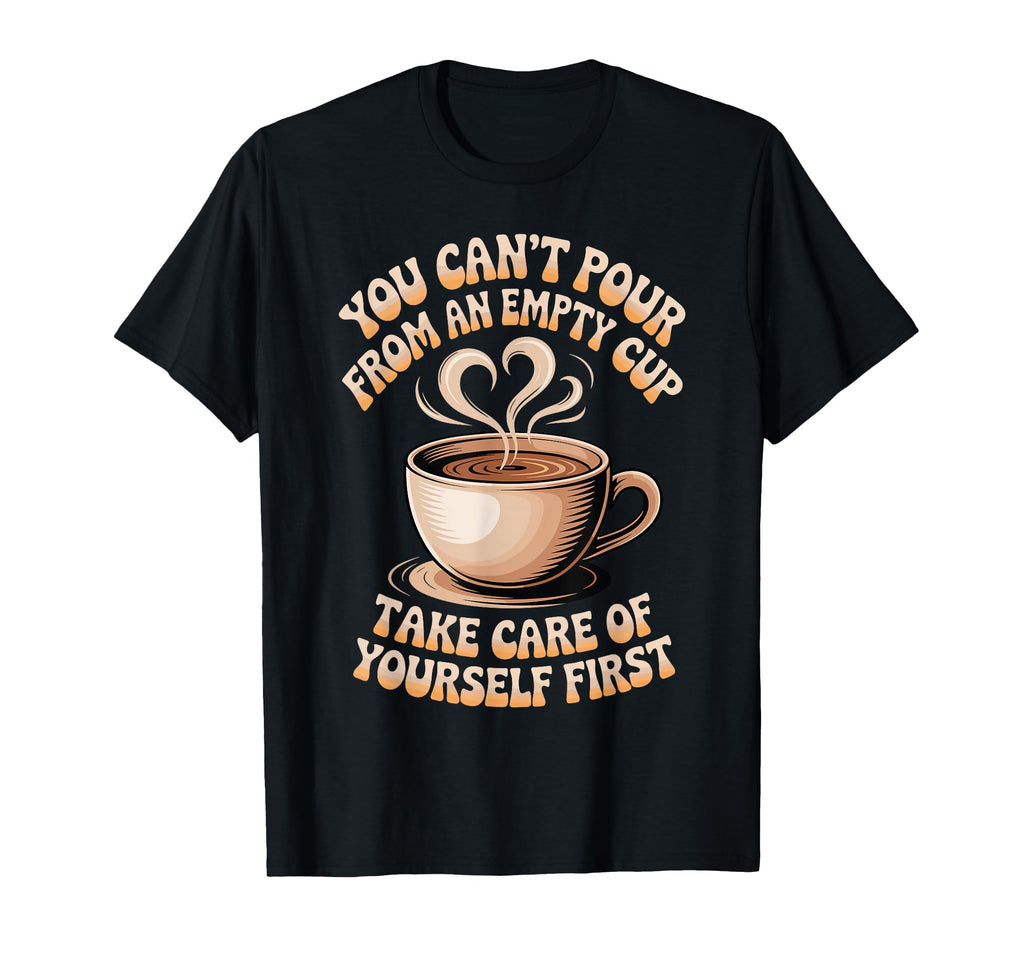 Cant Pour From Empty Cup Self T-Shirt - Casual Everyday Wear Men Women - T-Shirt, Sweatshirt, Hoodie