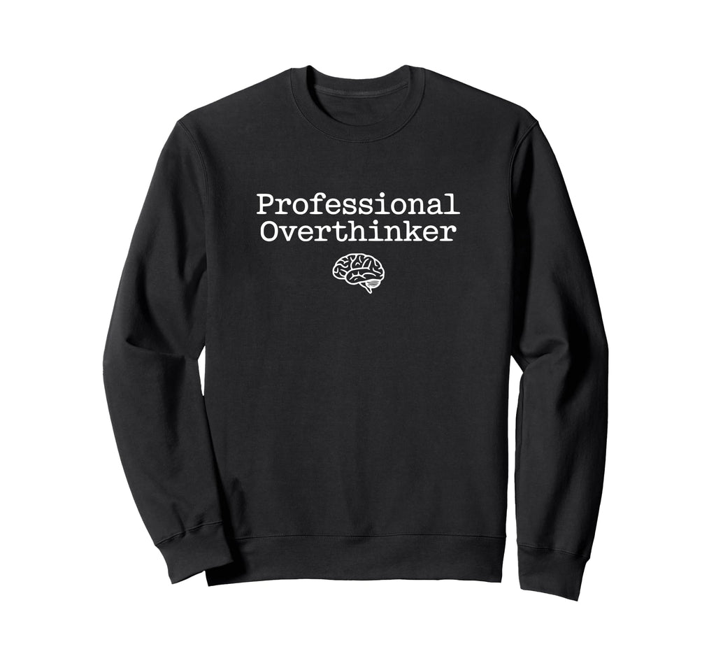 Professional Overthinker Life Is Sweatshirt - Unique Graphic Men Women - T-Shirt, Sweatshirt, Hoodie