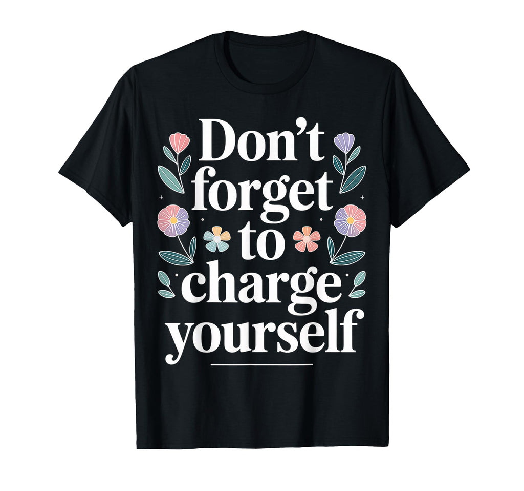 Dont Forget To Charge Yourself Self T-Shirt - Unique Graphic for Adults - T-Shirt, Sweatshirt, Hoodie