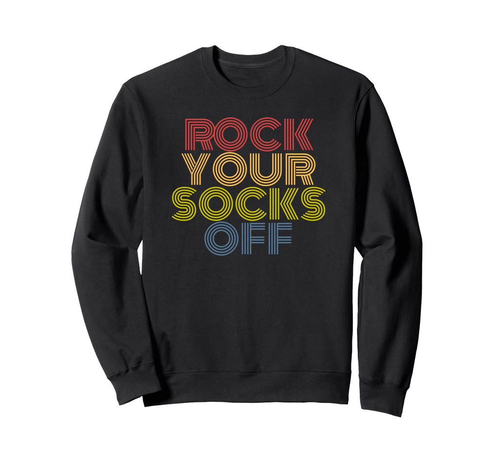 Rock Your Socks Off Typography Sweatshirt - Trendy Graphic Men Women - T-Shirt, Sweatshirt, Hoodie