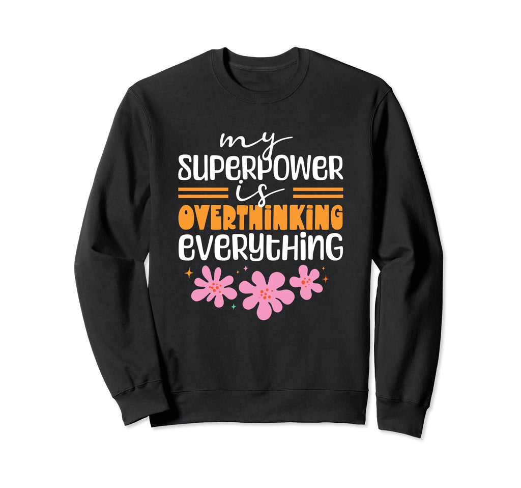 My Superpower Is Overthinking Sweatshirt - Streetwear Style Men Women - T-Shirt, Sweatshirt, Hoodie