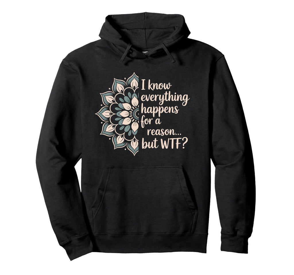 I Know Everything Happens Reason But Hoodie - Streetwear Style for Adults - T-Shirt, Sweatshirt, Hoodie