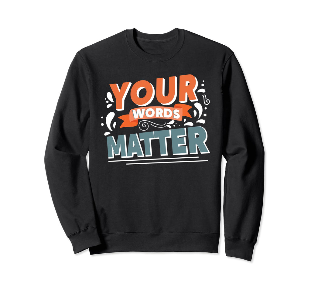 Your Words Matter Mental Health Sweatshirt - Fun Novelty Design Men Women - T-Shirt, Sweatshirt, Hoodie